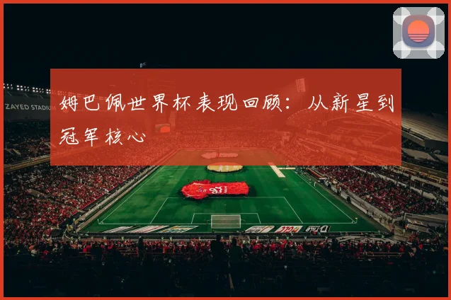 姆巴佩世界杯表现回顾:从新星到冠军核心