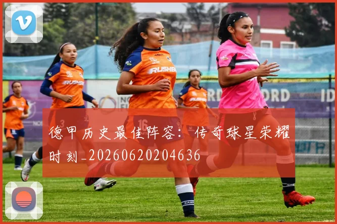 德甲历史最佳阵容：传奇球星荣耀时刻_20260620204636