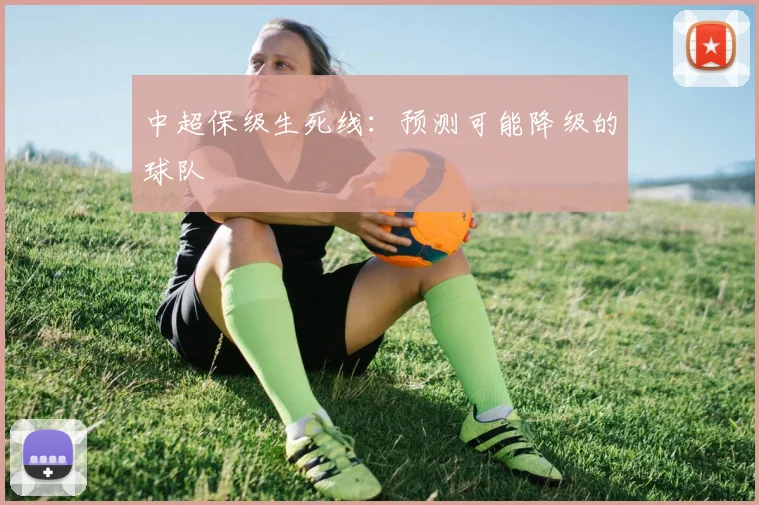 中超保级生死线:预测可能降级的球队