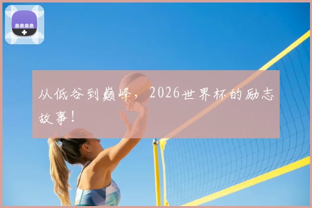 从低谷到巅峰,2026世界杯的励志故事!